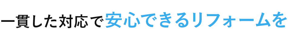 一貫した対応で安心できるリフォームを