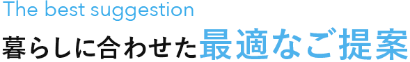 家暮らしに合わせた最適なご提案